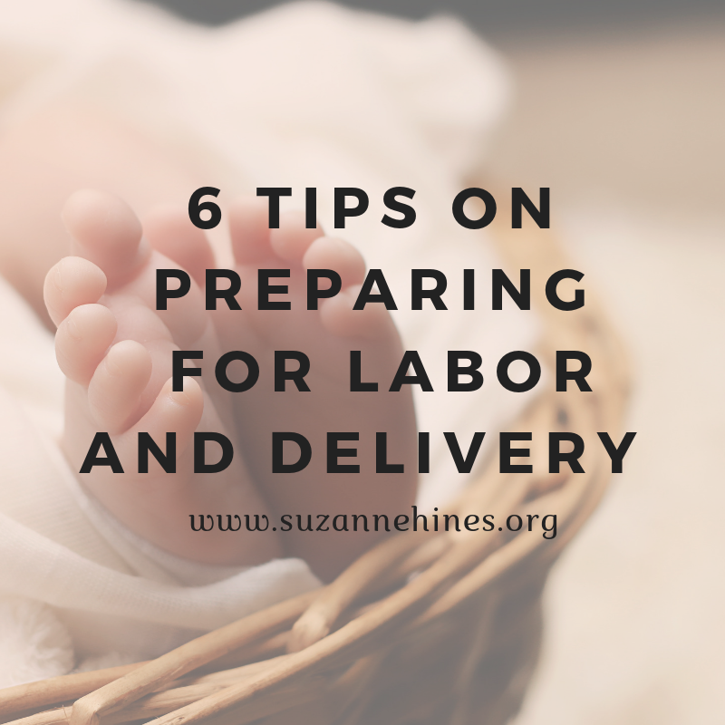 6 Tips to Help Prepare for Labor and Delivery The Glorious Mundane